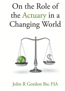 GORDON, JOHN - On the Role of the Actuary in a Changing World [eKönyv: epub, mobi]