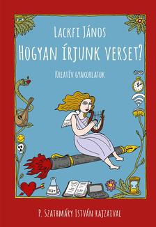 LACKFI JÁNOS - Hogyan írjunk verset? - Kreatív gyakorlatok