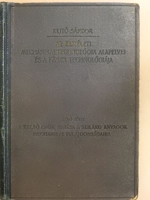 Rejtő Sándor - Az elméleti mechanikai technológia alapelvei és a fémek technológiája I. [antikvár]