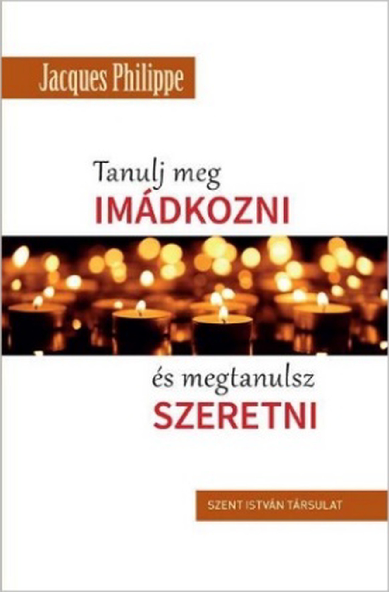 Jacques Philippe - Tanulj meg imádkozni és megtanulsz szeretni