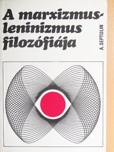 Alekszandr Septulin - A marxizmus-leninizmus filozófiája [antikvár]