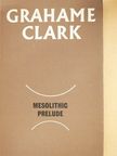 Grahame Clark - Mesolithic Prelude [antikvár]