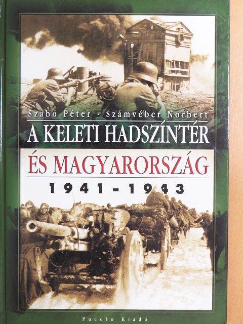 Szabó Péter - A keleti hadszíntér és Magyarország 1941-1943 [antikvár]