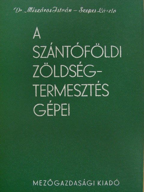 Dr. Mészáros István - A szántóföldi zöldségtermesztés gépei [antikvár]