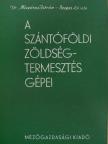 Dr. Mészáros István - A szántóföldi zöldségtermesztés gépei [antikvár]