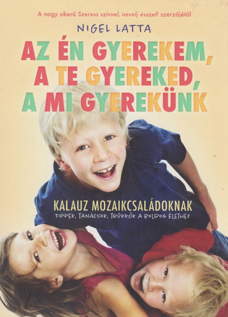 Nigel Latta - Az én gyerekem, a te gyereked, a mi gyerekünk [antikvár]