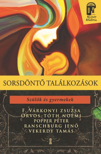 F. Várkonyi Zsuzsa - Orvos-Tóth Noémi - Popper Péter - Ranschburg Jenő - Vekerdy Tamás - Sorsdöntő találkozások: szülők és gyermekek [eKönyv: epub, mobi]
