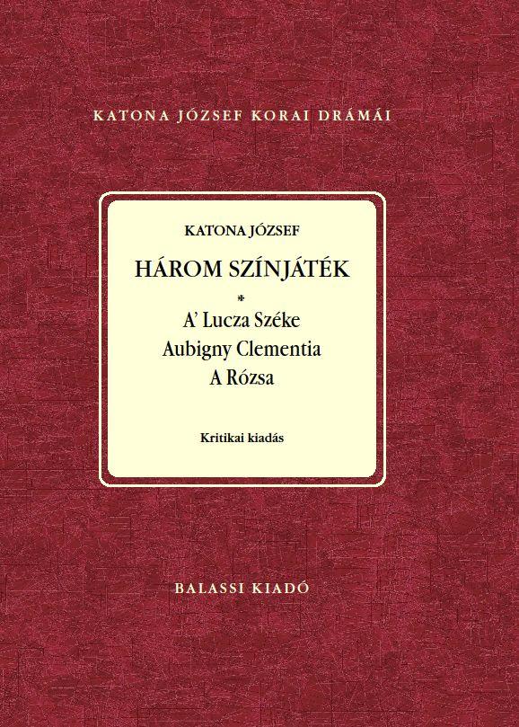 Nagy Imre, Demeter Júlia - Katona József: Három színjáték. A Lutza Széke. Aubigny Clementia. A Rózsa Sajtó alá rendezte Nagy Imre és Demeter Júlia