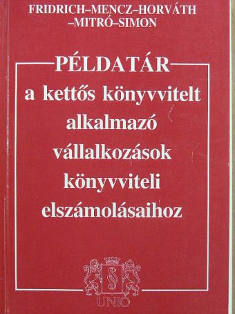 Dr. Horváth Katalin - Példatár a kettős könyvvitelt alkalmazó vállalkozások könyvviteli elszámolásaihoz [antikvár]
