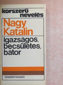Nagy Katalin - Igazságos, becsületes, bátor [antikvár]