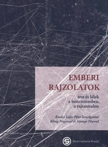 Kőnig Frigyes-Kovács Lajos Péter-Sótonyi Péter - Emberi rajzolatok - Test és lélek a boncteremben, a rajzasztalon