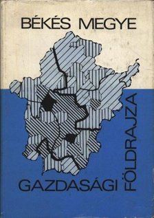 Békés megye gazdasági földrajza [antikvár]