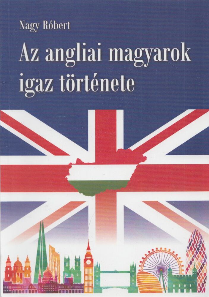Nagy Róbert - Az angliai magyarok igaz története [antikvár]