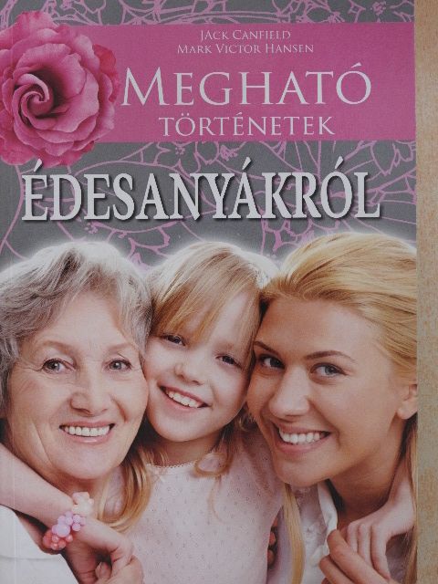 Jack Canfield - Megható történetek édesanyákról [antikvár]