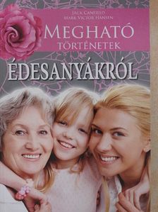 Jack Canfield - Megható történetek édesanyákról [antikvár]