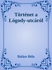 Balázs Béla - Történetek a Logody utcáról [eKönyv: epub, mobi]