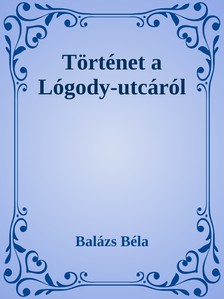 Balázs Béla - Történetek a Logody utcáról [eKönyv: epub, mobi]