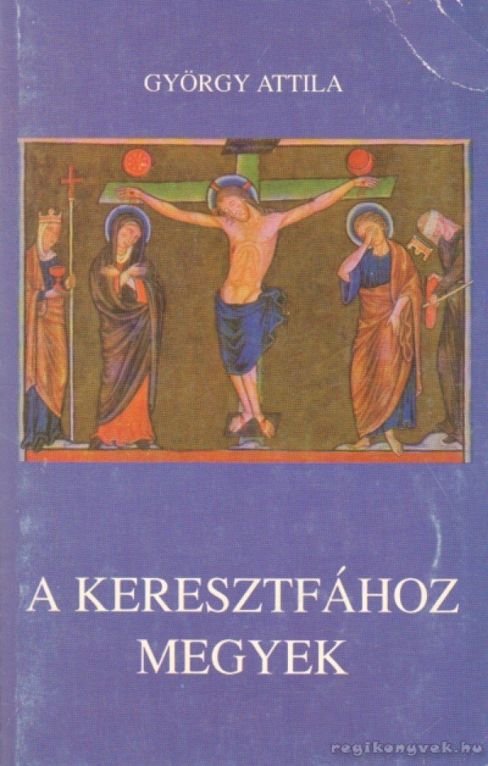 GYÖRGY ATTILA - A keresztfához megyek [antikvár]