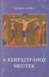 GYÖRGY ATTILA - A keresztfához megyek [antikvár]