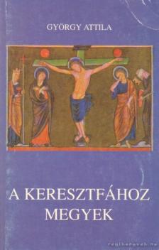GYÖRGY ATTILA - A keresztfához megyek [antikvár]