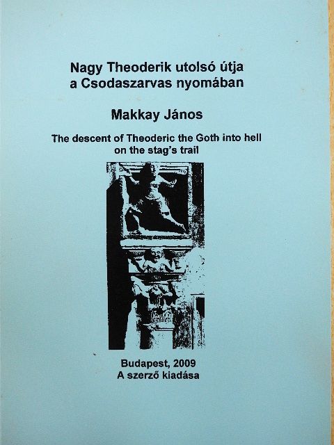 Makkay János - Nagy Theoderik utolsó útja a Csodaszarvas nyomában [antikvár]