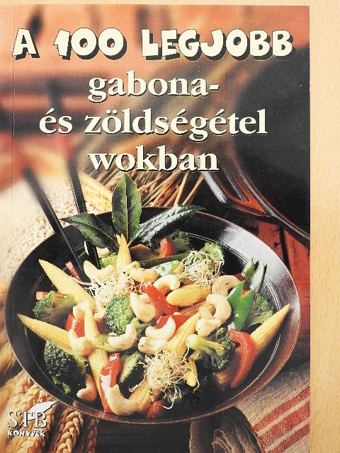 A 100 legjobb gabona- és zöldségétel wokban [antikvár]