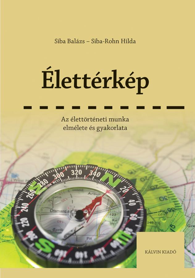 Siba Balázs - Siba-Rohn Hilda - ÉLETTÉRKÉP Az élettörténeti munka elmélete és gyakorlata