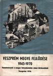 Dr. Beszteri Béla (szerk.) - Veszprém megye fejlődése 1945-1970 [antikvár]