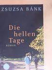 Zsuzsa Bánk - Die hellen Tage [antikvár]