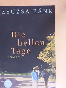 Zsuzsa Bánk - Die hellen Tage [antikvár]