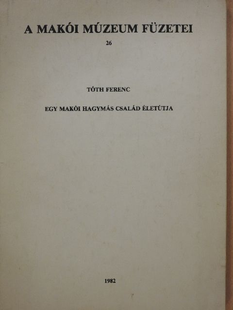 Tóth Ferenc - Egy makói hagymás család életútja (dedikált példány) [antikvár]