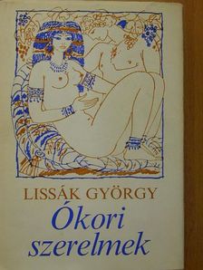 Lissák György - Ókori szerelmek [antikvár]