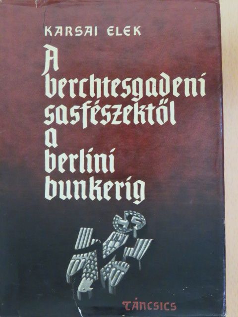 Karsai Elek - A berchtesgadeni sasfészektől a berlini bunkerig [antikvár]