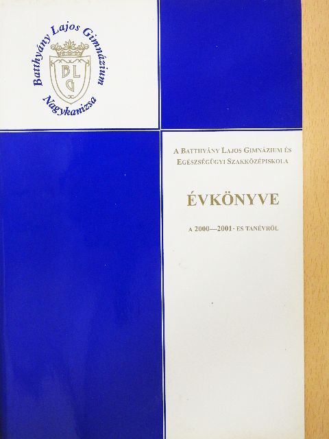 A Batthyány Lajos Gimnázium és Egészségügyi Szakközépiskola Évkönyve a 2000-2001-es tanévről [antikvár]