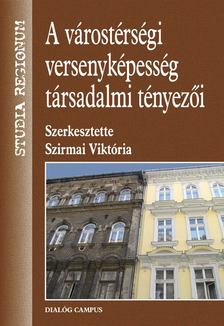 Szirmai Viktória - A várostérségi versenyképesség társadalmi tényezői [antikvár]