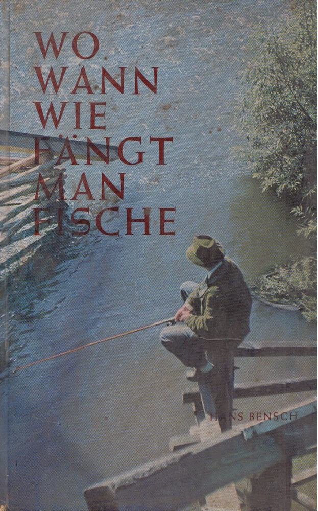 Hans Bensch - Wo, wann, wie fängt man Fische [antikvár]