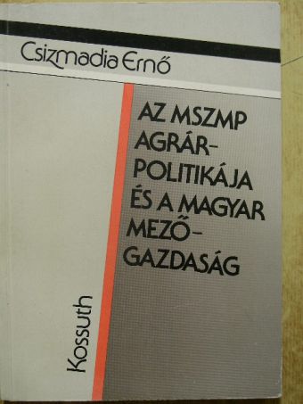 Csizmadia Ernő - Az MSZMP agrárpolitikája és a magyar mezőgazdaság [antikvár]