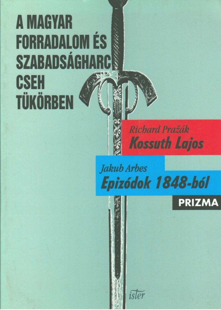 Richard Prazák, Jakub Arbes - A magyar forradalom és szabadságharc cseh tükörben [antikvár]