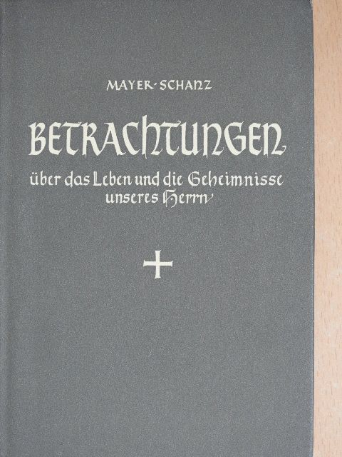 Johannes Schanz - Betrachtungen über das Leben und die Geheimnisse unseres Herrn [antikvár]
