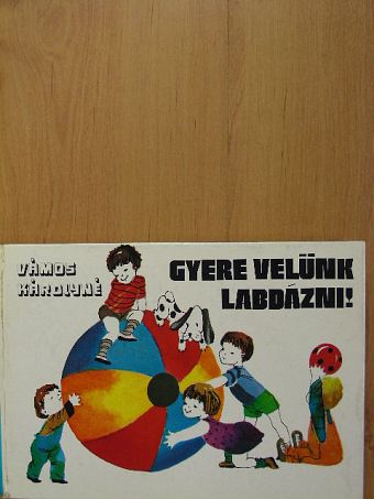 Vámos Károlyné - Gyere velünk labdázni! [antikvár]