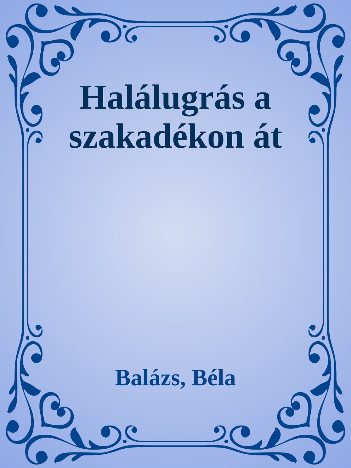 Balázs Béla - Halálugrás a szakadékon át [eKönyv: epub, mobi]