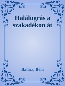Balázs Béla - Halálugrás a szakadékon át [eKönyv: epub, mobi]