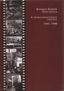 Katsányi Sándor, Tóth Gyula - A főváros könyvtárának története 1945-1998 [antikvár]