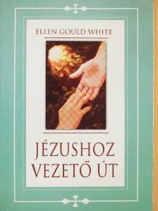 Ellen Gould White - Jézushoz vezető út [antikvár]
