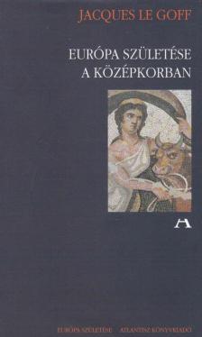 Jacques LE GOFF - Európa születése a középkorban [antikvár]
