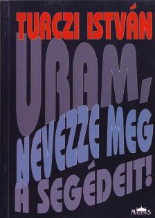 TURCZI ISTVÁN - Uram, nevezze meg a segédeit! (Dedikált) [antikvár]