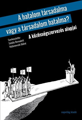 (szerk.) Sebály Bernadett-Vojtonovszki Bálint - A hatalom társadalma vagy a társadalom hatalma? A közösségszervezés alapjai  [eKönyv: epub, mobi]