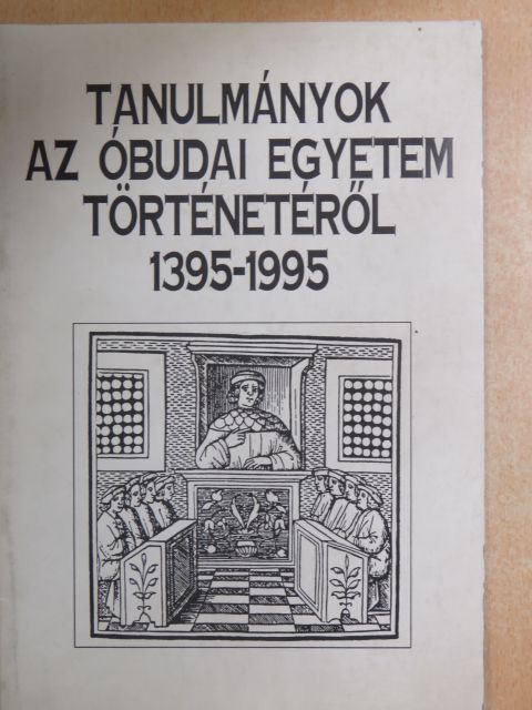 Tanulmányok az óbudai egyetem történetéről 1395-1995 [antikvár]