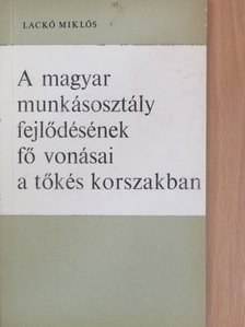 Laczkó Miklós - A magyar munkásosztály fejlődésének fő vonásai a tőkés korszakban [antikvár]