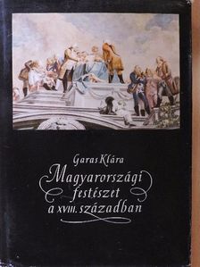 Garas Klára - Magyarországi festészet a XVIII. században [antikvár]